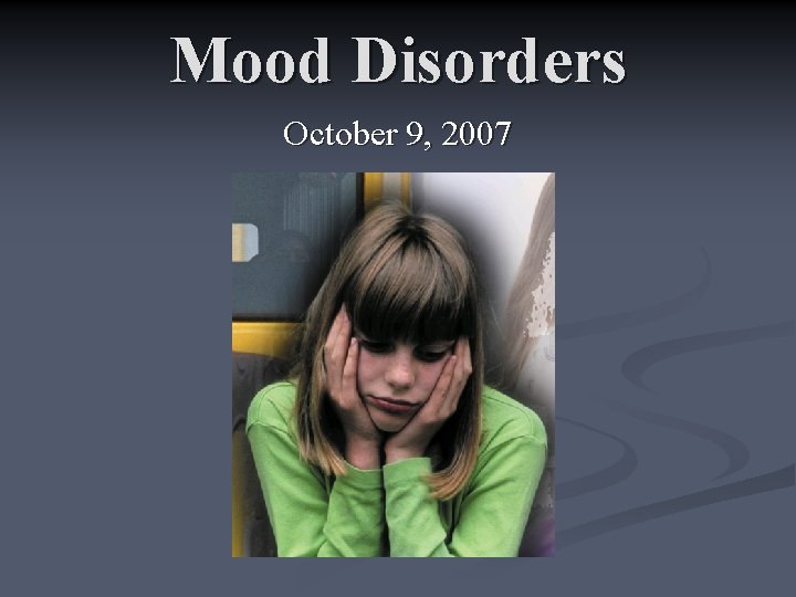 Mood Disorders October 9, 2007 