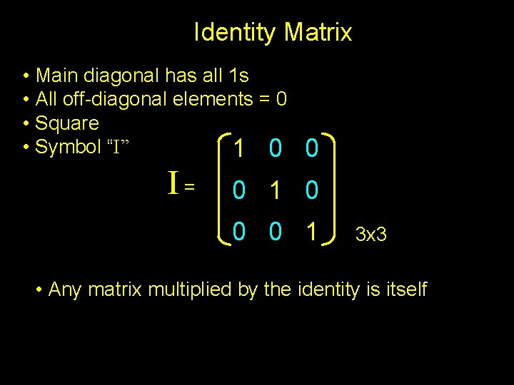 Identity Matrix • Main diagonal has all 1 s • All off-diagonal elements =