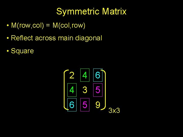 Symmetric Matrix • M(row, col) = M(col, row) • Reflect across main diagonal •