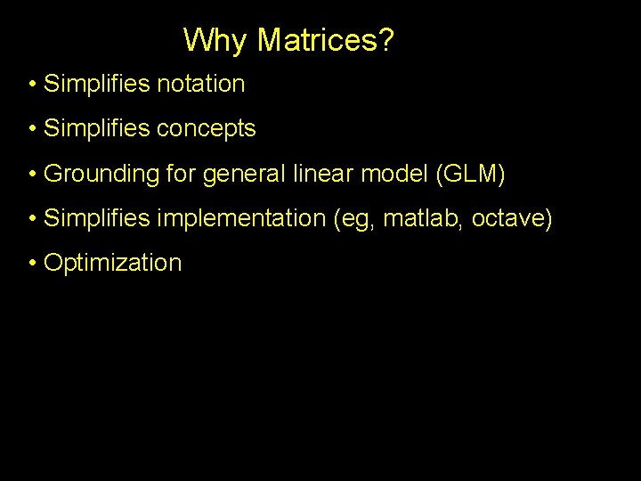 Why Matrices? • Simplifies notation • Simplifies concepts • Grounding for general linear model