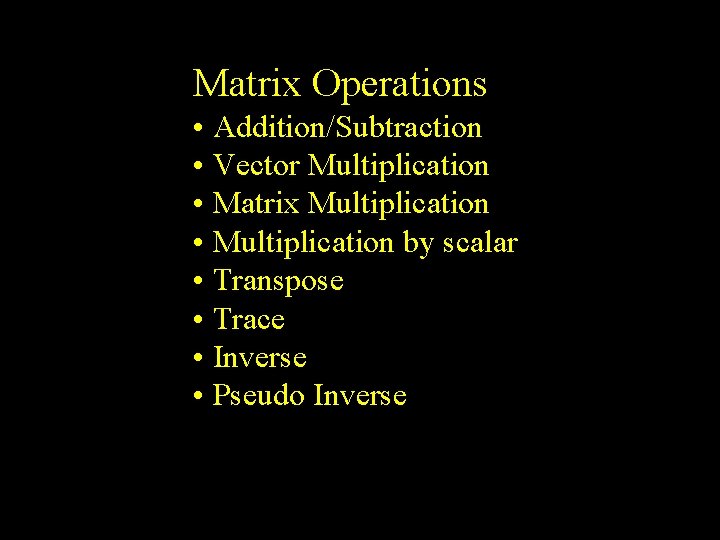 Matrix Operations • Addition/Subtraction • Vector Multiplication • Matrix Multiplication • Multiplication by scalar