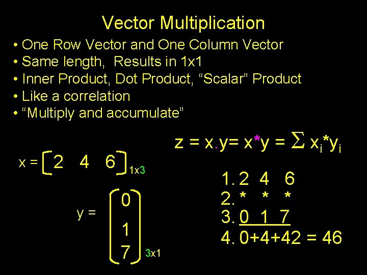 Vector Multiplication • One Row Vector and One Column Vector • Same length, Results