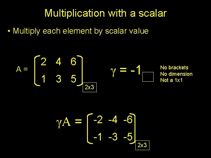 Multiplication with a scalar • Multiply each element by scalar value A= 2 4