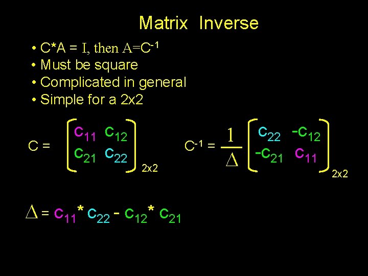 Matrix Inverse • C*A = I, then A=C-1 • Must be square • Complicated