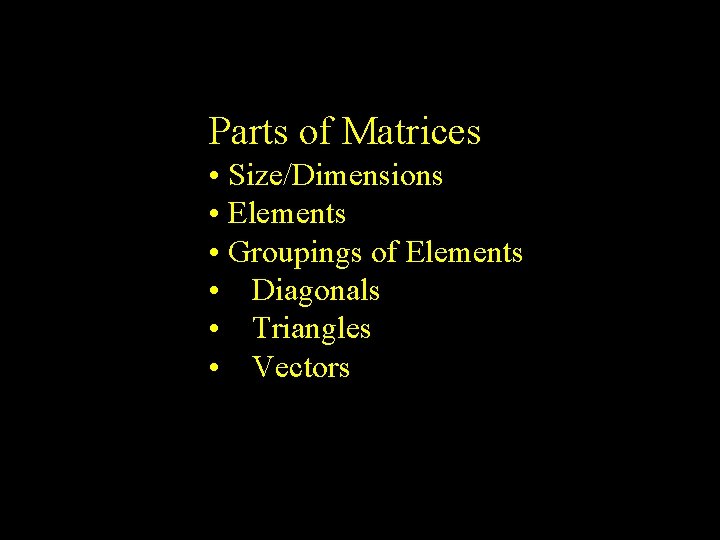 Parts of Matrices • Size/Dimensions • Elements • Groupings of Elements • Diagonals •