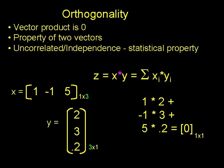 Orthogonality • Vector product is 0 • Property of two vectors • Uncorrelated/Independence -