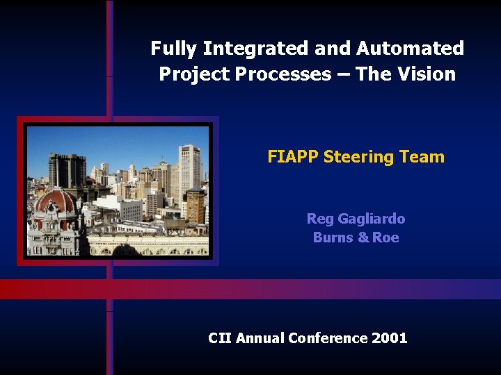 Fully Integrated and Automated Project Processes – The Vision FIAPP Steering Team Reg Gagliardo