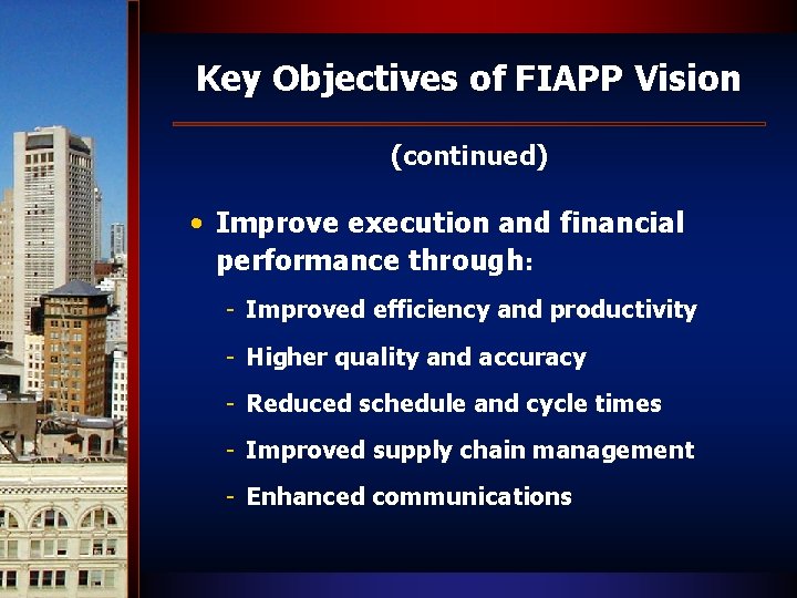 Key Objectives of FIAPP Vision (continued) • Improve execution and financial performance through: -