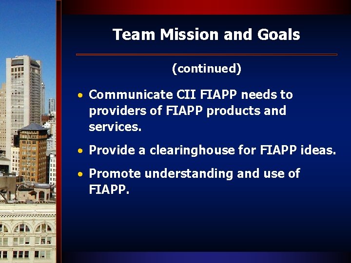 Team Mission and Goals (continued) • Communicate CII FIAPP needs to providers of FIAPP