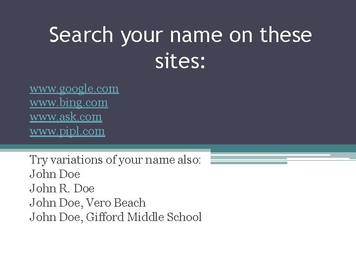 Search your name on these sites: www. google. com www. bing. com www. ask.