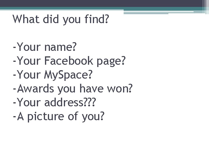 What did you find? -Your name? -Your Facebook page? -Your My. Space? -Awards you What did you find? -Your name? -Your Facebook page? -Your My. Space? -Awards you