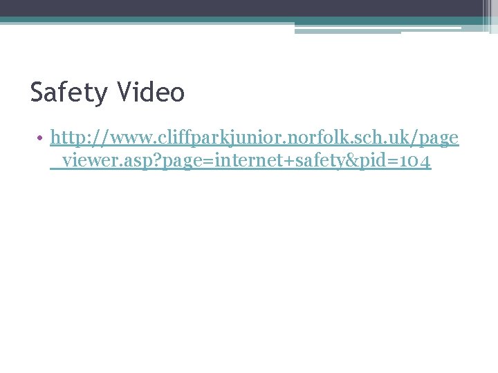 Safety Video • http: //www. cliffparkjunior. norfolk. sch. uk/page _viewer. asp? page=internet+safety&pid=104 Safety Video • http: //www. cliffparkjunior. norfolk. sch. uk/page _viewer. asp? page=internet+safety&pid=104