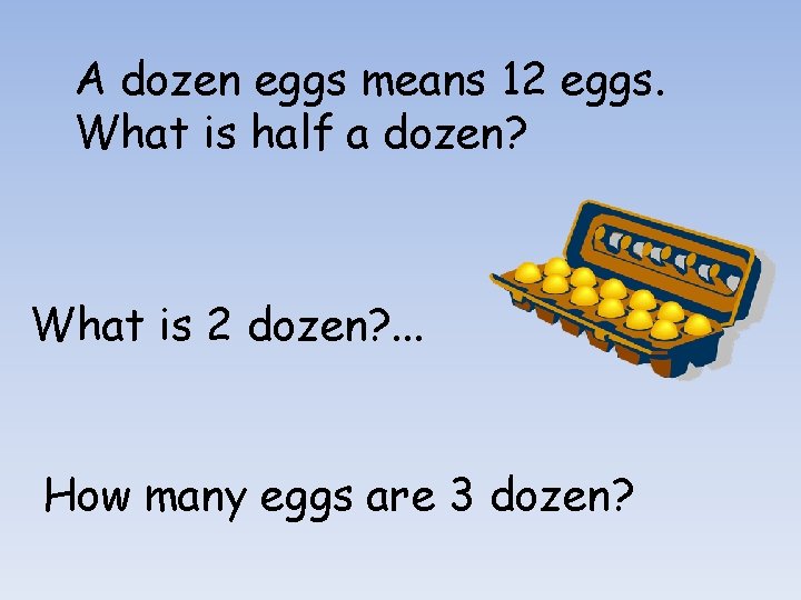 A dozen eggs means 12 eggs. What is half a dozen? What is 2