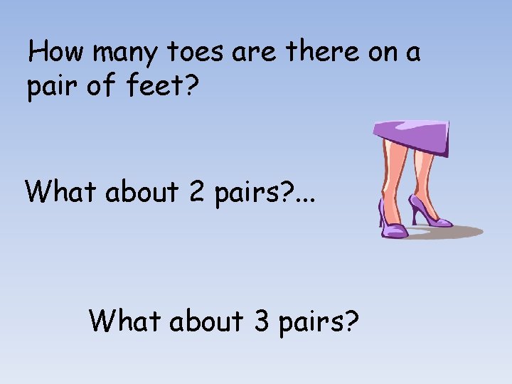 How many toes are there on a pair of feet? What about 2 pairs?