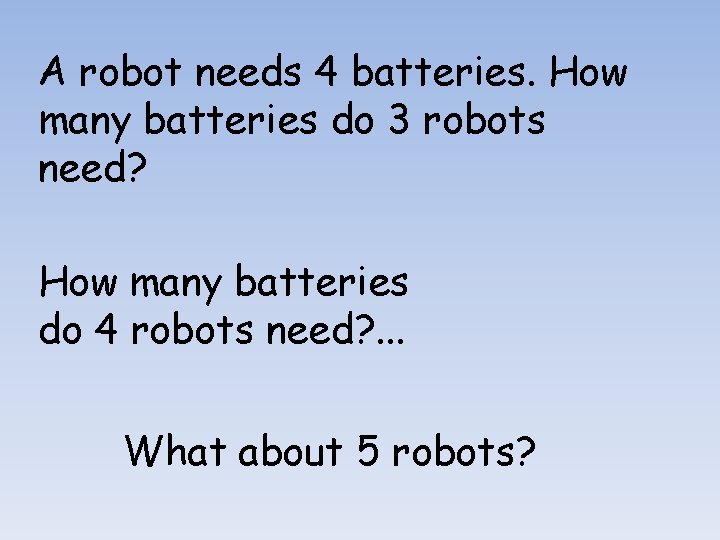 A robot needs 4 batteries. How many batteries do 3 robots need? How many