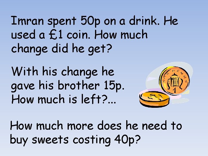 Imran spent 50 p on a drink. He used a £ 1 coin. How