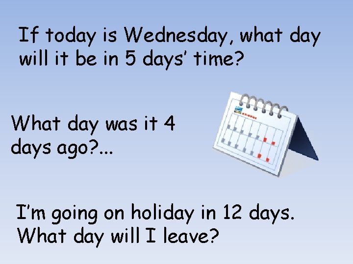 If today is Wednesday, what day will it be in 5 days’ time? What