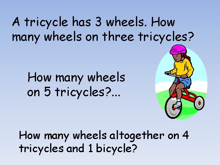 A tricycle has 3 wheels. How many wheels on three tricycles? How many wheels