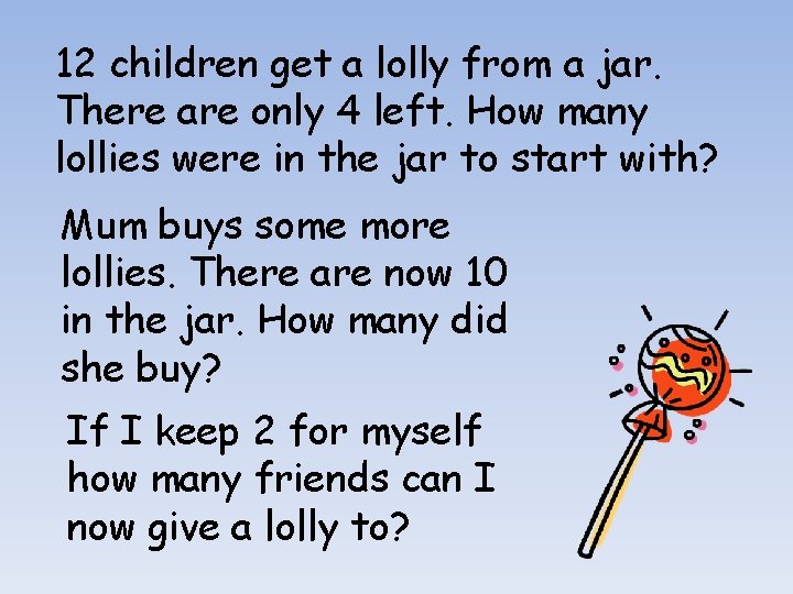 12 children get a lolly from a jar. There are only 4 left. How