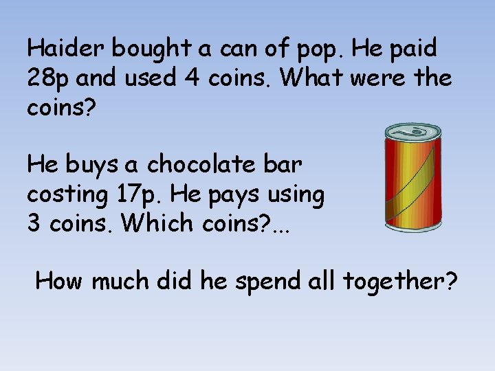 Haider bought a can of pop. He paid 28 p and used 4 coins.