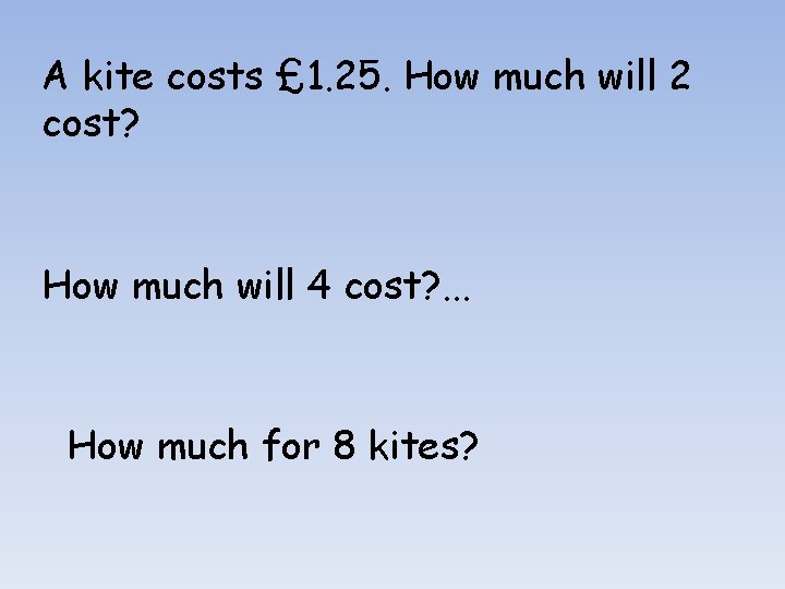 A kite costs £ 1. 25. How much will 2 cost? How much will
