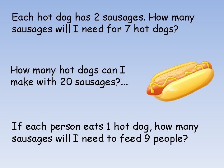 Each hot dog has 2 sausages. How many sausages will I need for 7