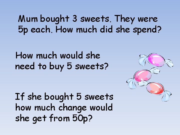 Mum bought 3 sweets. They were 5 p each. How much did she spend?