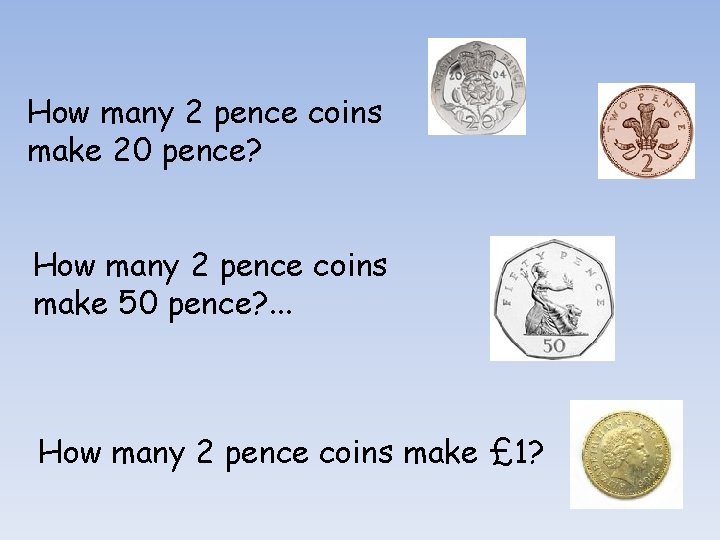 How many 2 pence coins make 20 pence? How many 2 pence coins make