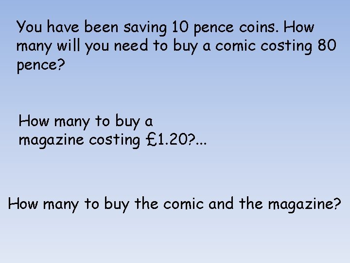 You have been saving 10 pence coins. How many will you need to buy