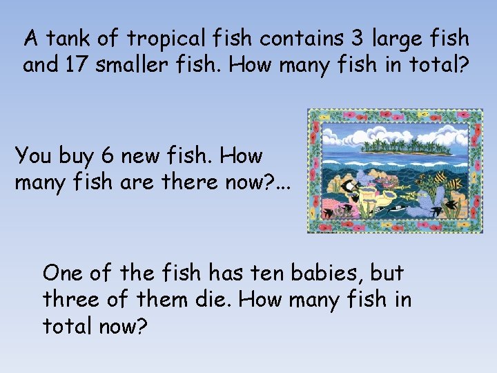 A tank of tropical fish contains 3 large fish and 17 smaller fish. How