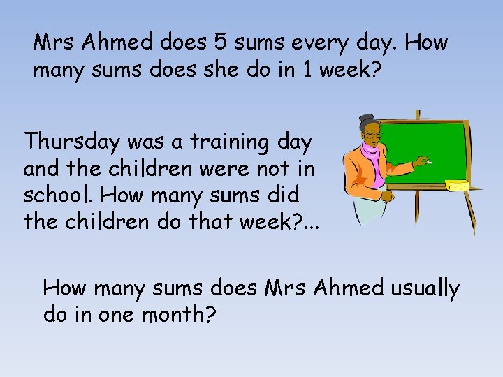 Mrs Ahmed does 5 sums every day. How many sums does she do in