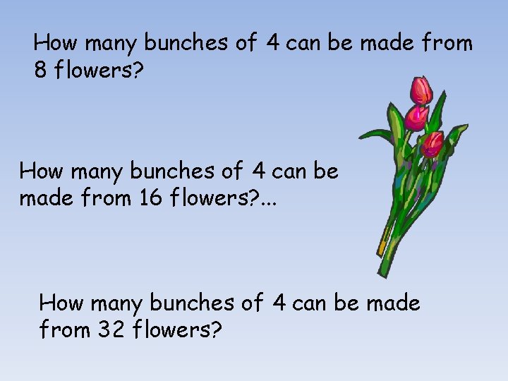 How many bunches of 4 can be made from 8 flowers? How many bunches