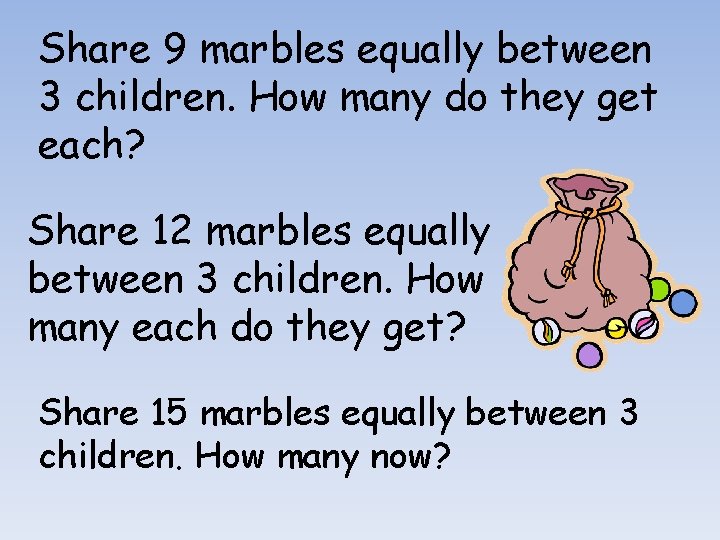Share 9 marbles equally between 3 children. How many do they get each? Share