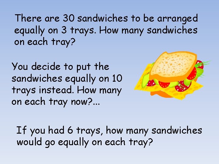 There are 30 sandwiches to be arranged equally on 3 trays. How many sandwiches