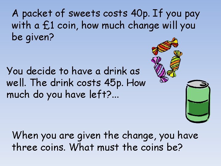 A packet of sweets costs 40 p. If you pay with a £ 1