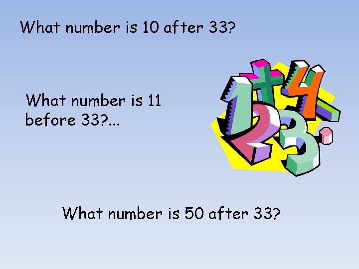 What number is 10 after 33? What number is 11 before 33? . .