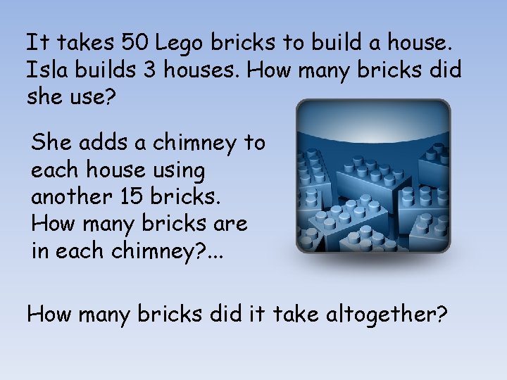 It takes 50 Lego bricks to build a house. Isla builds 3 houses. How