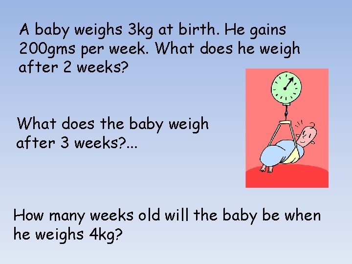 A baby weighs 3 kg at birth. He gains 200 gms per week. What