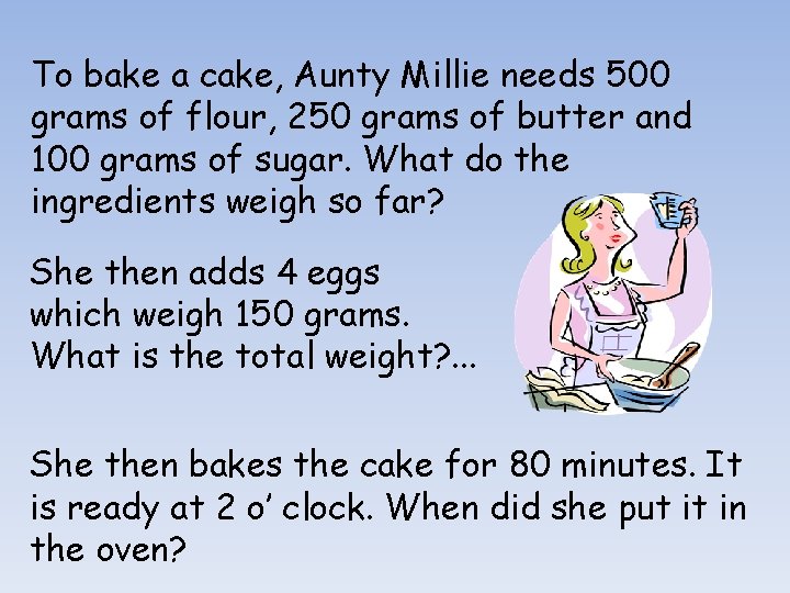 To bake a cake, Aunty Millie needs 500 grams of flour, 250 grams of