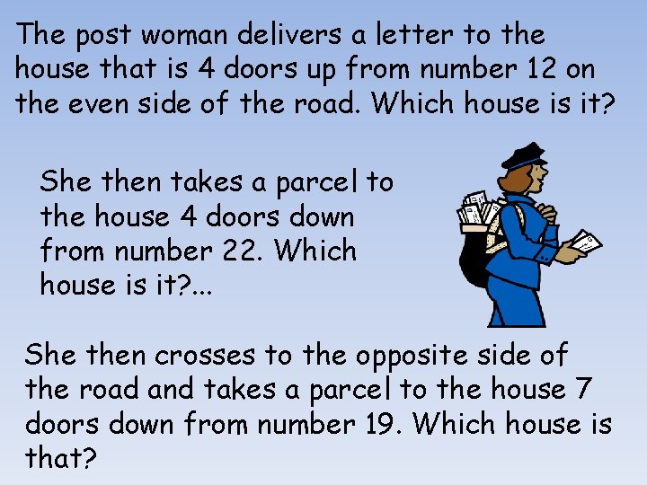 The post woman delivers a letter to the house that is 4 doors up