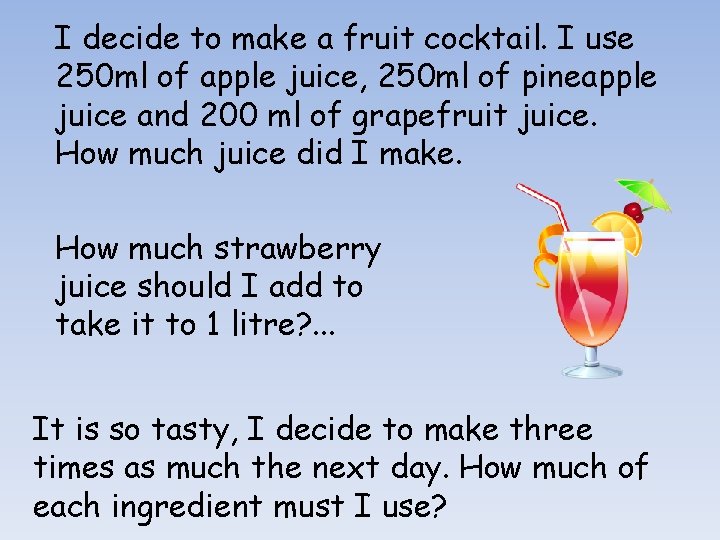 I decide to make a fruit cocktail. I use 250 ml of apple juice,