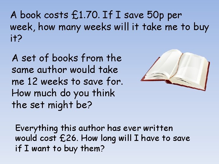 A book costs £ 1. 70. If I save 50 p per week, how