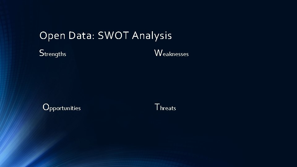 Open Data: SWOT Analysis Strengths Opportunities Weaknesses Threats 