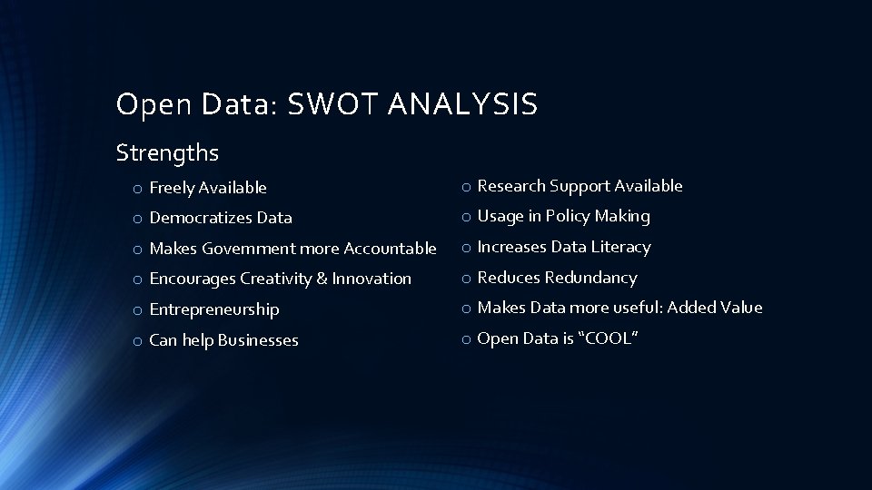 Open Data: SWOT ANALYSIS Strengths o Freely Available o Research Support Available o Democratizes