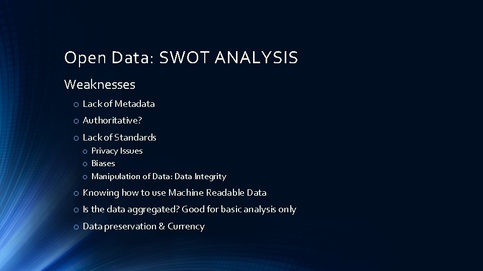 Open Data: SWOT ANALYSIS Weaknesses o Lack of Metadata o Authoritative? o Lack of