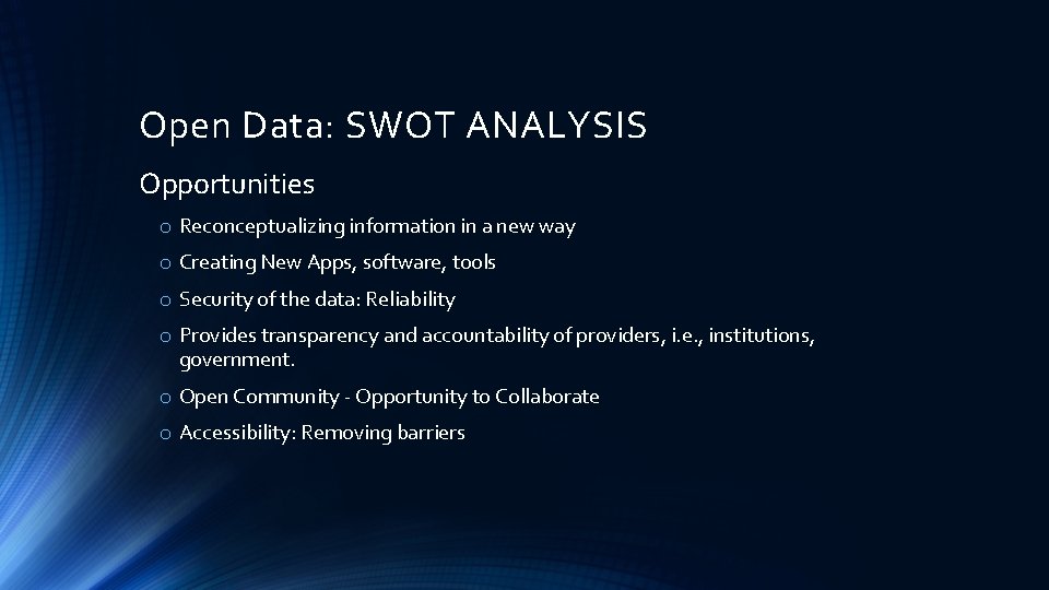 Open Data: SWOT ANALYSIS Opportunities o Reconceptualizing information in a new way o Creating