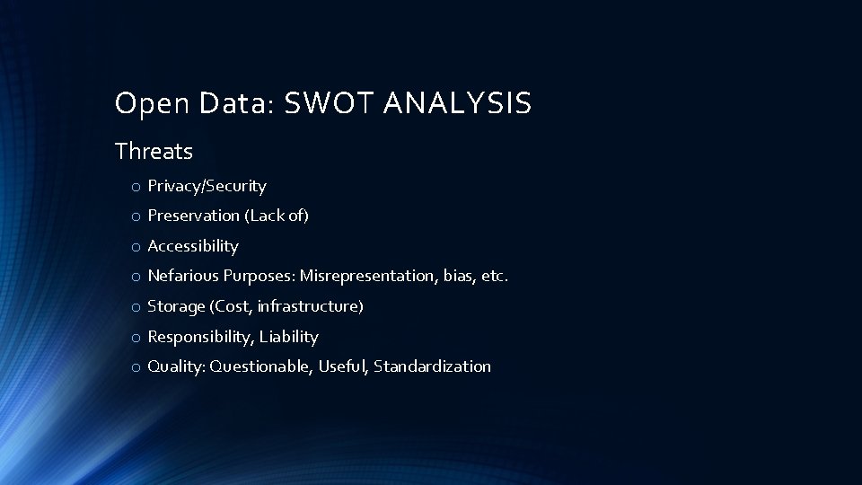 Open Data: SWOT ANALYSIS Threats o Privacy/Security o Preservation (Lack of) o Accessibility o