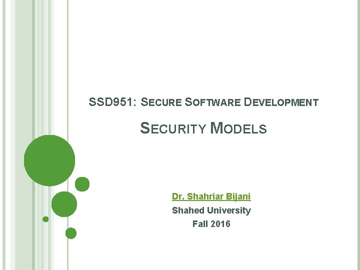 SSD 951: SECURE SOFTWARE DEVELOPMENT SECURITY MODELS Dr. Shahriar Bijani Shahed University Fall 2016