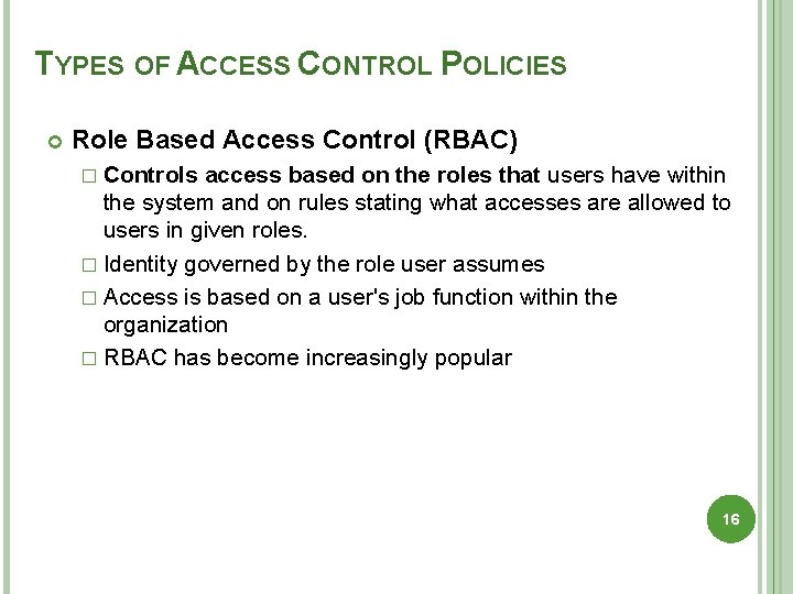 TYPES OF ACCESS CONTROL POLICIES Role Based Access Control (RBAC) � Controls access based