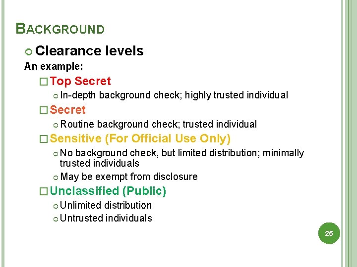 BACKGROUND Clearance An example: levels � Top Secret In-depth background check; highly trusted individual